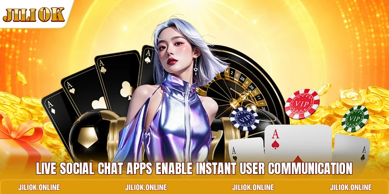 Live social chat apps enable instant user communication
