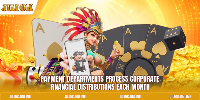 Payment departments process corporate financial distributions each month 