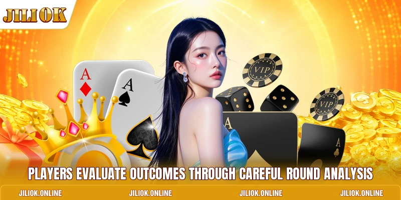 Players evaluate outcomes through careful round analysis