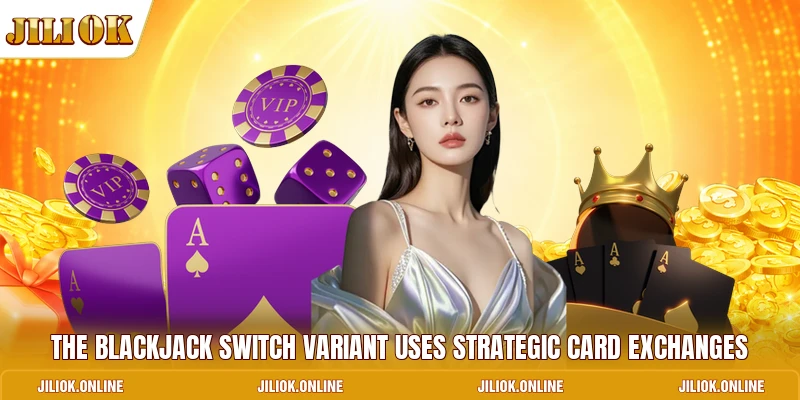 The Blackjack Switch variant uses strategic card exchanges